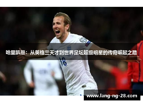 哈里凯恩：从英格兰天才到世界足坛超级明星的传奇崛起之路