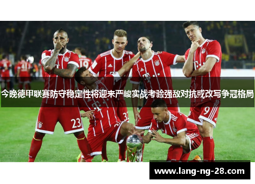 今晚德甲联赛防守稳定性将迎来严峻实战考验强敌对抗或改写争冠格局