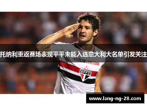 托纳利重返赛场表现平平未能入选意大利大名单引发关注