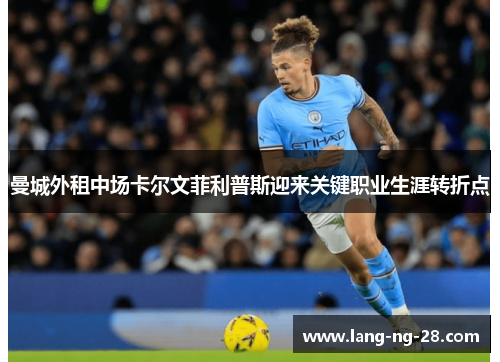 曼城外租中场卡尔文菲利普斯迎来关键职业生涯转折点